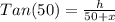 Tan (50)= \frac{h}{50+x}