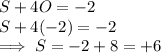 S+ 4O = -2\\S+4(-2)=-2\\\implies S= -2 +8 = +6