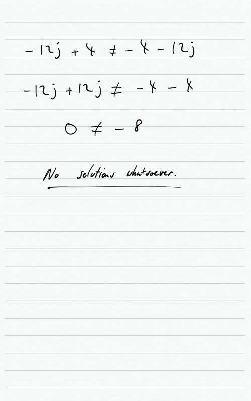 Which answer best describes the solution to the equation  −12j + 4 = −4 – 12j?  a. one solution b. n