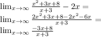 \lim_{x \to \infty}  \frac{ x^{2} +3x+8}{x+3} - 2 x = \\  \lim_{x \to \infty}  \frac{2 x^{2} + 3 x + 8 - 2 x^{2} -6x}{x+3}= \\  \lim_{x \to \infty}  \frac{-3x+8}{x+3}