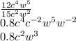 \frac{12c^4w^5}{15c^2w^2} \\0.8c^4c^{-2}w^5w^{-2}\\0.8c^2w^3