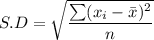 S.D = \sqrt{\displaystyle\frac{\sum(x_i - \bar{x})^2}{n}}