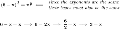 \bf \left( 6-x \right)^{\frac{4}{7}}=x^{\frac{4}{7}}\impliedby &#10;\begin{array}{llll}&#10;\textit{since the exponents are the same}\\&#10;\textit{their bases must also be the same}&#10;\end{array}&#10;\\\\\\&#10;6-x=x\implies 6=2x\implies \cfrac{6}{2}=x\implies 3=x
