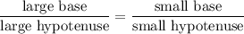 \dfrac{\text{large base}}{\text{large hypotenuse}} =  \dfrac{\text{small base}}{\text{small hypotenuse}}