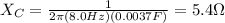 X_C = \frac{1}{2\pi (8.0 Hz)(0.0037 F)}=5.4 \Omega
