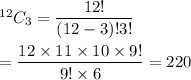 ^{12}C_3 = \dfrac{12!}{(12-3)!3!}\\\\=\dfrac{12\times11\times10\times9!}{9!\times6}=220
