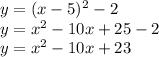y=(x-5)^2-2\\&#10;y=x^2-10x+25-2\\&#10;y=x^2-10x+23&#10;