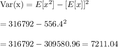 \text{Var(x)}=E[x^2]-[E[x]]^2\\\\=316792-556.4^2\\\\=316792-309580.96=7211.04