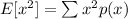 E[x^2]=\sum x^2 p(x)