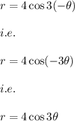 r=4\cos 3(-\theta)\\\\i.e.\\\\r=4\cos (-3\theta)\\\\i.e.\\\\r=4\cos 3\theta