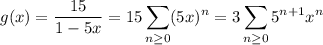 g(x)=\dfrac{15}{1-5x}=15\displaystyle\sum_{n\ge0}(5x)^n=3\sum_{n\ge0}5^{n+1}x^n