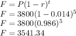 F=P(1-r)^t\\F=3800(1-0.014)^5\\F=3800(0.986)^5\\F=3541.34
