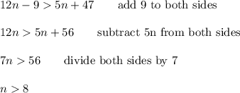 12n-95n+47\qquad\text{add 9 to both sides}\\\\12n5n+56\qquad\text{subtract 5n from both sides}\\\\7n56\qquad\text{divide both sides by 7}\\\\n8