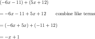 (-6x-11)+(5x+12)\\\\=-6x-11+5x+12\qquad\text{combine like terms}\\\\=(-6x+5x)+(-11+12)\\\\=-x+1