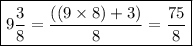 \boxed {9\frac{3}{8} = \frac{((9 \times8)+3)}{8} = \frac{75}{8} }\\