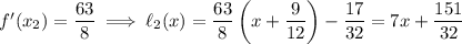 f'(x_2)=\dfrac{63}8\implies\ell_2(x)=\dfrac{63}8\left(x+\dfrac9{12}\right)-\dfrac{17}{32}=7x+\dfrac{151}{32}