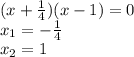 (x+\frac{1}{4})(x-1)=0\\x_1=-\frac{1}{4}\\x_2=1