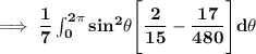 \mathbf{\implies \dfrac{1}{7} \int ^{2 \pi}_{0} sin ^2 \theta\Bigg [\dfrac{2}{15}- \dfrac{17}{480} \Bigg ]  d \theta }