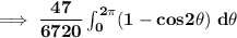 \mathbf{\implies \dfrac{47}{6720} \int ^{2 \pi}_{0} (1-cos 2\theta) \  d \theta}
