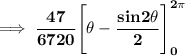 \mathbf{\implies \dfrac{47}{6720} \Bigg [\theta - \dfrac{sin 2 \theta }{2}\Bigg] ^{2 \pi}_{0}}