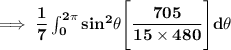 \mathbf{\implies \dfrac{1}{7} \int ^{2 \pi}_{0} sin ^2 \theta\Bigg [\dfrac{705}{15\times 480}\Bigg ]  d \theta }