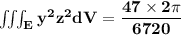 \mathbf{\iiint_E y^2z^2 dV  = \dfrac{47 \times 2 \pi}{6720}}  }