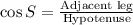 \cos S = \frac{\text{Adjacent leg}}{\text{Hypotenuse}}