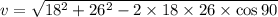 v=\sqrt{18^2+26^2-2\times18\times26\times\cos90}