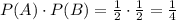 P(A)\cdot P(B)=\frac{1}{2}\cdot \frac{1}{2}=\frac{1}{4}