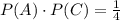 P(A)\cdot P(C)=\frac{1}{4}