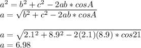 a^{2} =b^{2} +c^{2} -2ab*cosA\\a=\sqrt{b^{2} +c^{2} -2ab*cosA} \\\\a=\sqrt{2.1^{2} +8.9^{2} -2(2.1)(8.9)*cos21}\\a=6.98\\\\
