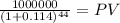 \frac{1000000}{(1 + 0.114)^{44} } = PV