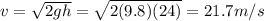 v=\sqrt{2gh}=\sqrt{2(9.8)(24)}=21.7 m/s