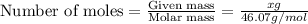 \text{Number of moles}=\frac{\text{Given mass}}{\text{Molar mass}}=\frac{xg}{46.07g/mol}