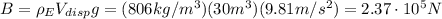 B=\rho _E V_{disp} g = (806 kg/m^3)(30 m^3)(9.81 m/s^2)=2.37 \cdot 10^5 N