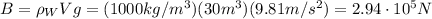 B= \rho_W V g = (1000 kg/m^3)(30 m^3)(9.81 m/s^2)=2.94 \cdot 10^5 N