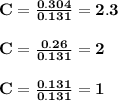 \rm \bold { C = \frac{0.304}{0.131}  } = \bold {2.3 }\\\\\rm \bold { C = \frac{0.26 }{0.131}  } = \bold {2}\\\\\rm \bold { C = \frac{0.131}{0.131}  } = \bold {1}