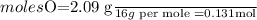 moles $O=\frac{2.09 g}{16 g \text { per mole }}=0.131 \mathrm{mol}$