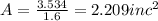 A = \frac{3.534}{1.6} = 2.209 inc^2