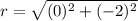 r=\sqrt{(0)^{2}+(-2)^{2}}