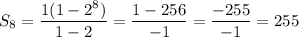 S_8=\dfrac{1(1-2^8)}{1-2}=\dfrac{1-256}{-1}=\dfrac{-255}{-1}=255