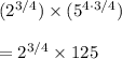 (2^{3/4})\times(5^{4\cdot3/4})\\\\=2^{3/4}\times125