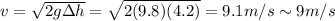 v=\sqrt{2g\Delta h}=\sqrt{2(9.8)(4.2)}=9.1 m/s \sim 9 m/s