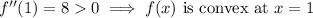 f''(1)=80\implies f(x)\text{ is convex at }x=1