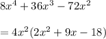 8x^4 + 36x^3-72x^2\\\\=4x^2(2x^2+9x-18)
