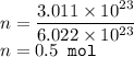 n=\dfrac{3.011\times 10^{23}}{6.022\times 10^{23}}\\n=0.5\texttt{ mol}