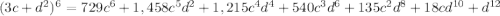 (3c+d^2)^6=729c^6 + 1,458c^5d^2 + 1,215c^4d^4 + 540c^3d^6 + 135c^2d^8 + 18cd^{10} + d^{12}