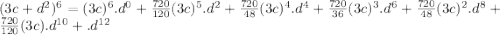 (3c+d^2)^6=(3c)^6.d^0+\frac{720}{120} (3c)^5.d^2+\frac{720}{48} (3c)^4.d^4+\frac{720}{36} (3c)^3.d^6+\frac{720}{48} (3c)^2.d^8+\frac{720}{120} (3c).d^{10}+.d^{12}