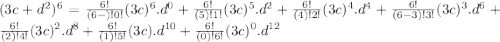 (3c+d^2)^6= \frac{6!}{(6-)!0!} (3c)^6.d^0+\frac{6!}{(5)!1!} (3c)^5.d^2+\frac{6!}{(4)!2!} (3c)^4.d^4+\frac{6!}{(6-3)!3!} (3c)^3.d^6+\frac{6!}{(2)!4!} (3c)^2.d^8+\frac{6!}{(1)!5!} (3c).d^{10}+\frac{6!}{(0)!6!} (3c)^0.d^{12}