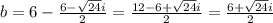 b=6-\frac{6- \sqrt{24}i}{2}=\frac{12-6+\sqrt{24}i}{2}=\frac{6+ \sqrt{24}i}{2}